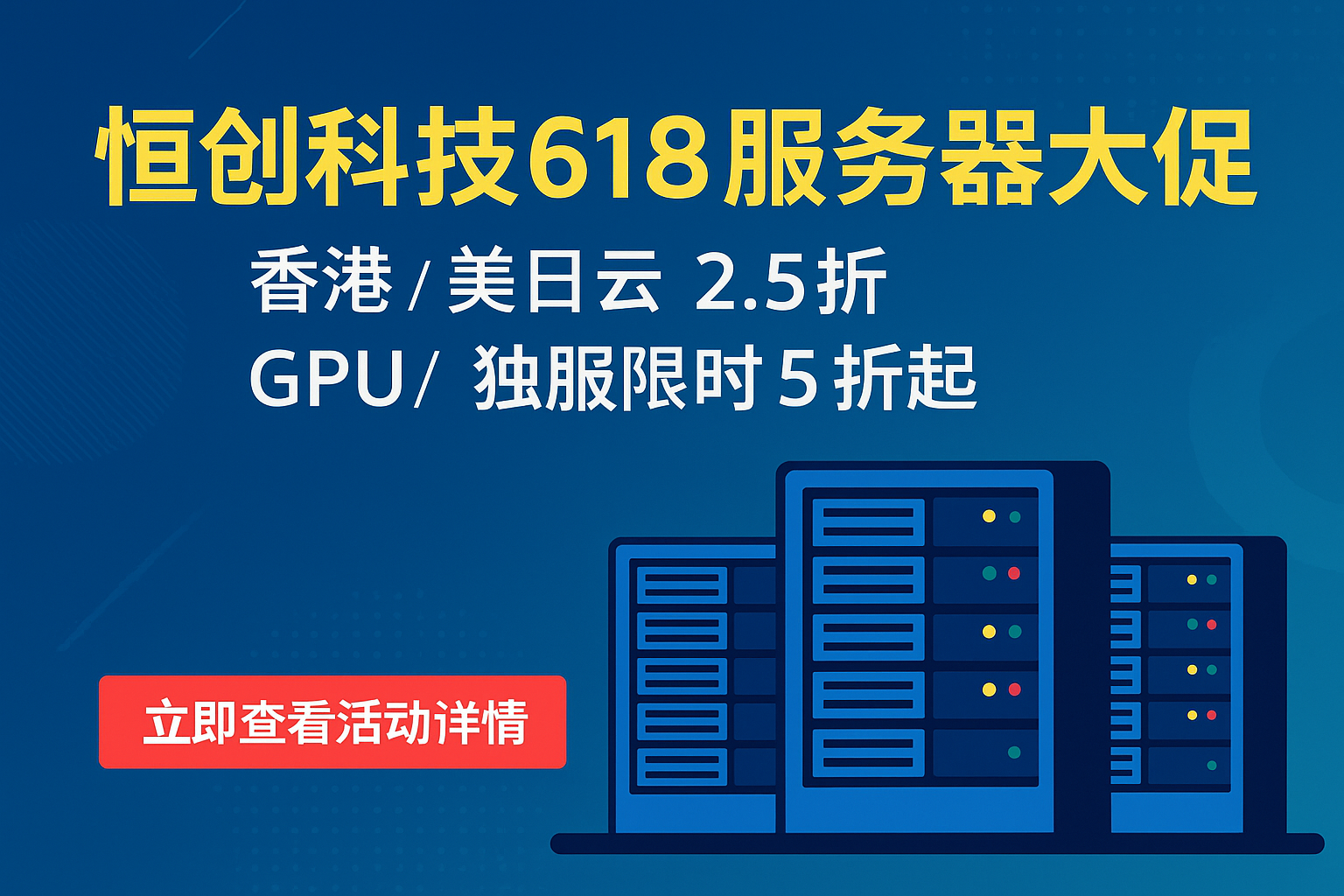 恒创科技618服务器大促：香港/美日云2.5折，GPU/独服限时5折起